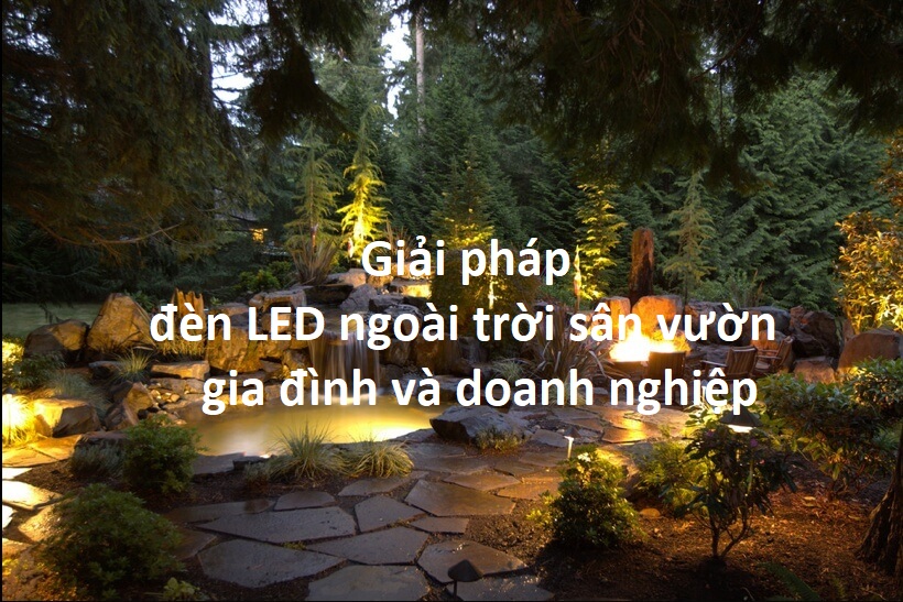 Giải pháp đèn LED ngoài trời sân vườn gia đình và doanh nghiệp